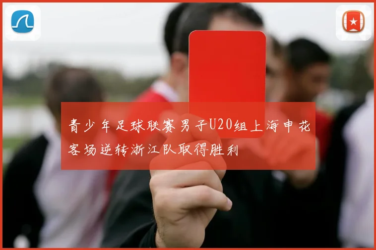 青少年足球联赛男子U20组上海申花客场逆转浙江队取得胜利