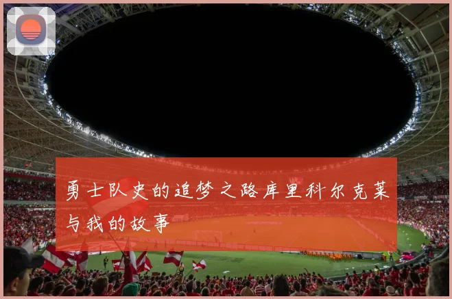 勇士队史的追梦之路库里科尔克莱与我的故事